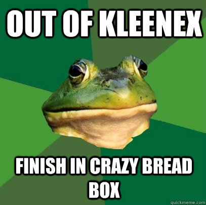 out of kleenex finish in crazy bread box  Foul Bachelor Frog