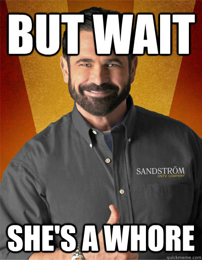 but wait she's a whore  Billy Mays