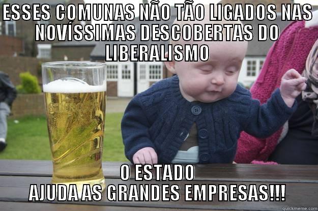 ESSES COMUNAS NÃO TÃO LIGADOS NAS NOVÍSSIMAS DESCOBERTAS DO LIBERALISMO O ESTADO AJUDA AS GRANDES EMPRESAS!!! drunk baby