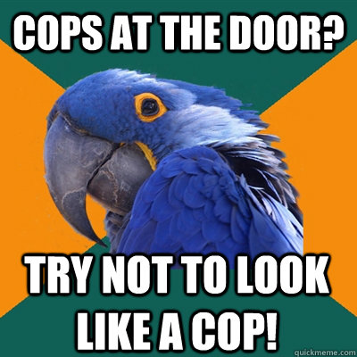 Cops at the door? try not to look like a cop!  Paranoid Parrot