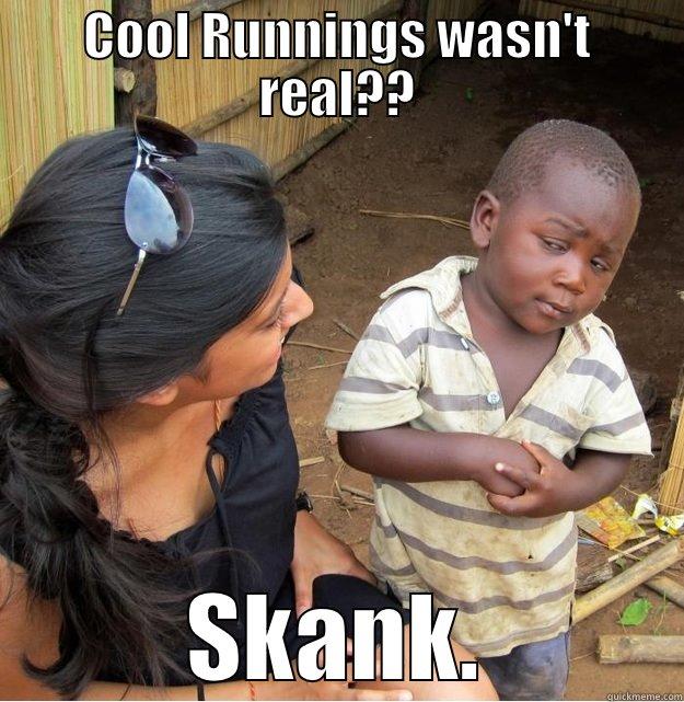 COOL RUNNINGS WASN'T REAL?? SKANK. Skeptical Third World Kid
