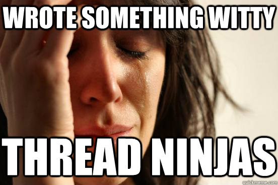 Wrote something witty Thread ninjas  First World Problems