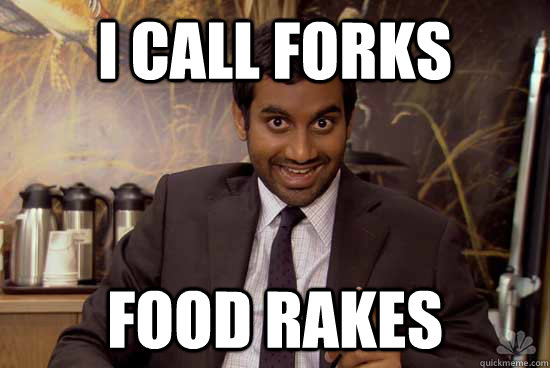 I CALL FORKS FOOD RAKES  