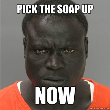 pick the soap up now  Harmless Black Guy