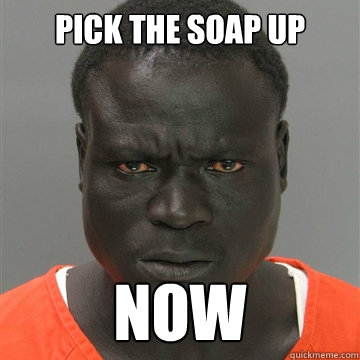 pick the soap up now - pick the soap up now  Harmless Black Guy