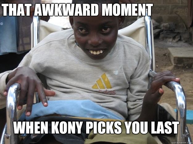 That awkward moment When Kony picks you last  Kony