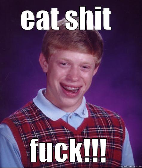EAT SHIT  FUCK!!! Bad Luck Brian