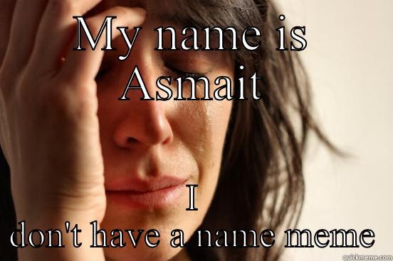 MY NAME IS ASMAIT I DON'T HAVE A NAME MEME First World Problems