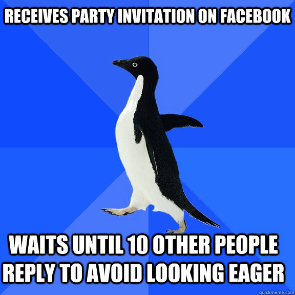 RECEIVES PARTY INVITATION ON FACEBOOK WAITS UNTIL 10 OTHER PEOPLE REPLY TO AVOID LOOKING EAGER    Socially Awkward Penguin