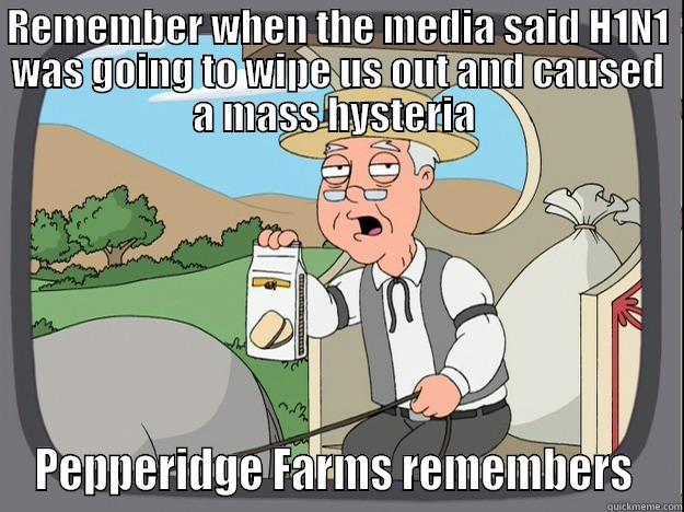 H1N1 - Ebola - REMEMBER WHEN THE MEDIA SAID H1N1 WAS GOING TO WIPE US OUT AND CAUSED A MASS HYSTERIA  PEPPERIDGE FARMS REMEMBERS  Pepperidge Farm Remembers