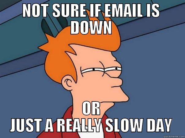 NOT SURE IF EMAIL IS DOWN OR JUST A REALLY SLOW DAY Futurama Fry