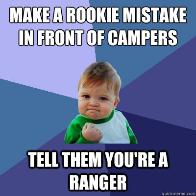 make a rookie mistake in front of campers tell them you're a ranger  Success Kid