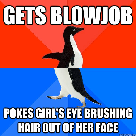 Gets blowjob pokes girl's eye brushing hair out of her face  Socially Awesome Awkward Penguin