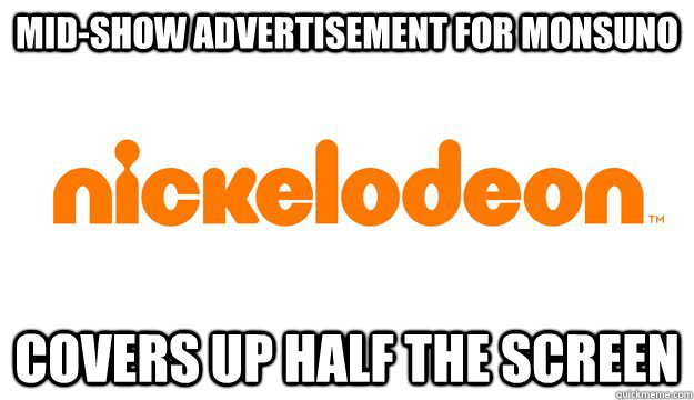 MID-SHOW ADVERTISEMENT FOR MONSUNO COVERS UP HALF THE SCREEN - MID-SHOW ADVERTISEMENT FOR MONSUNO COVERS UP HALF THE SCREEN  scumbag nickelodeon