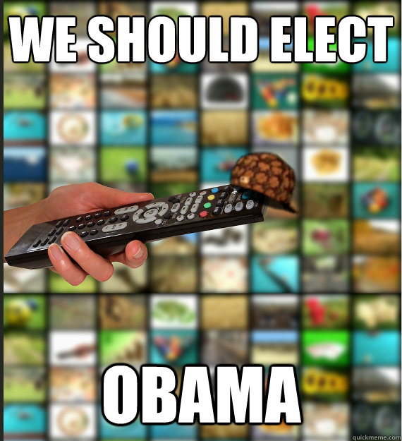 We should elect Obama  Scumbag Media