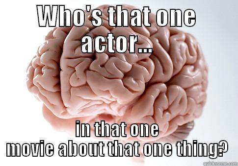 WHO'S THAT ONE ACTOR... IN THAT ONE MOVIE ABOUT THAT ONE THING? Scumbag Brain