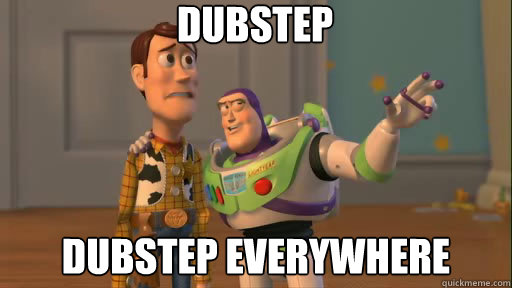 dubstep dubstep everywhere - dubstep dubstep everywhere  Everywhere