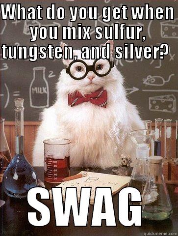 WHAT DO YOU GET WHEN YOU MIX SULFUR, TUNGSTEN, AND SILVER?   SWAG Science Cat