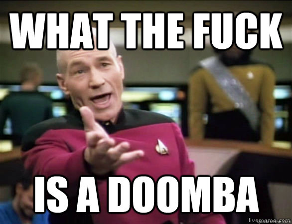 what the fuck is a doomba  Annoyed Picard HD