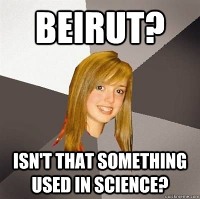 Beirut? Isn't that something used in science? - Beirut? Isn't that something used in science?  Musically Oblivious 8th Grader