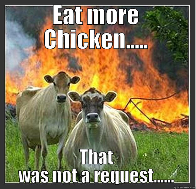 EAT MORE CHICKEN..... THAT WAS NOT A REQUEST...... Evil cows