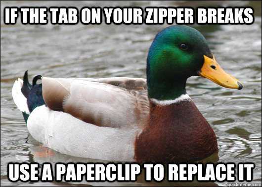 If the tab on your zipper breaks Use a paperclip to replace it   Actual Advice Mallard