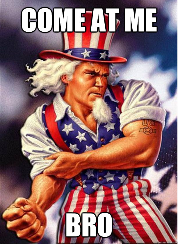 come at me bro - come at me bro  Merica