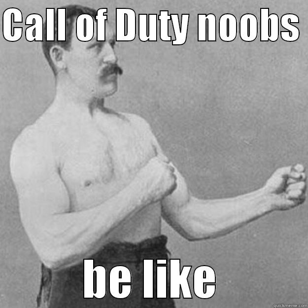 CALL OF DUTY NOOBS  BE LIKE overly manly man