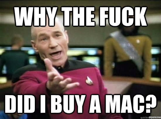 Why the fuck Did i buy a mac?  Annoyed Picard HD
