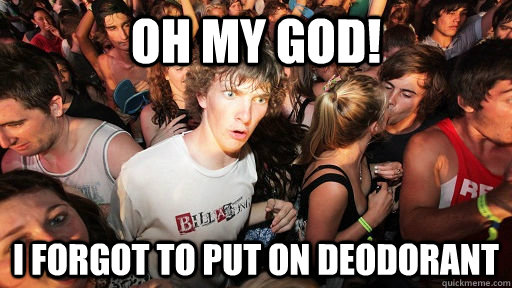Oh my god! I forgot to put on deodorant - Oh my god! I forgot to put on deodorant  Sudden Clarity Clarence