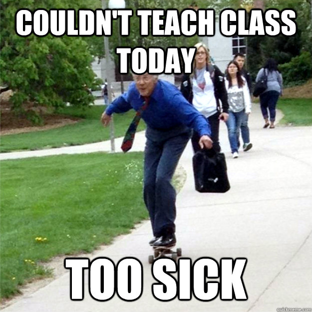 Couldn't teach class today too sick  Skating Prof