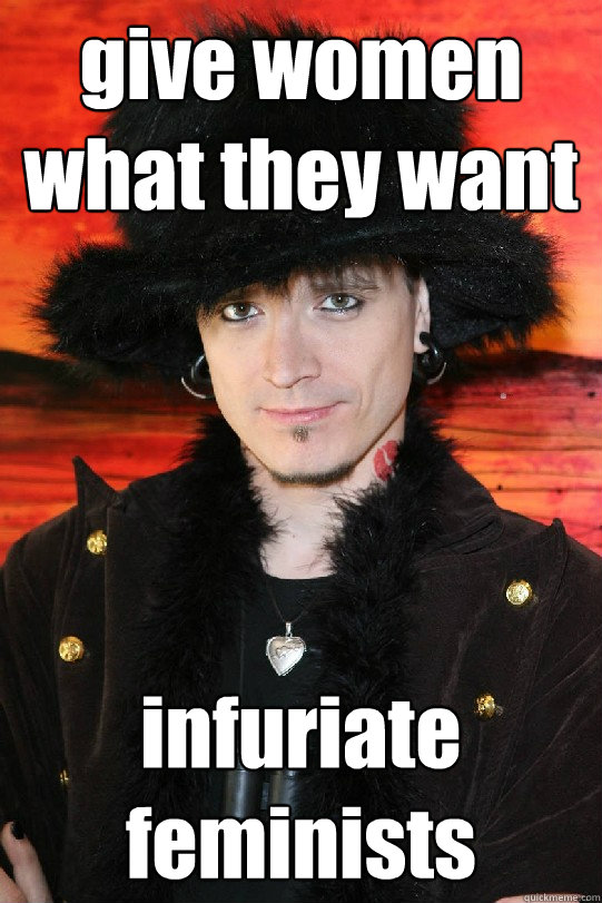 give women what they want infuriate feminists  Lolgame