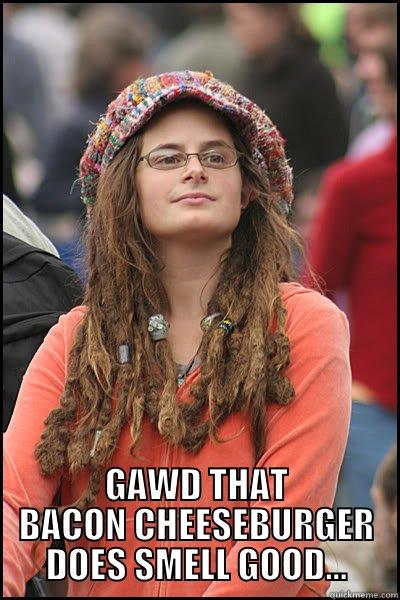  GAWD THAT BACON CHEESEBURGER DOES SMELL GOOD... College Liberal