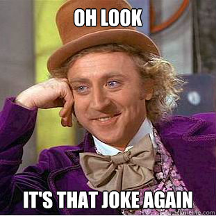 Oh look It's that joke again  Creepy Wonka