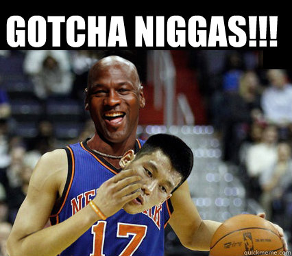 Gotcha Niggas!!!  - Gotcha Niggas!!!   Jeremy Lin - Michael Jordan