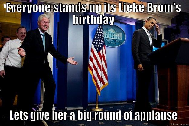 Happy Birthday Lieke - EVERYONE STANDS UP ITS LIEKE BROM'S BIRTHDAY LETS GIVE HER A BIG ROUND OF APPLAUSE Inappropriate Timing Bill Clinton