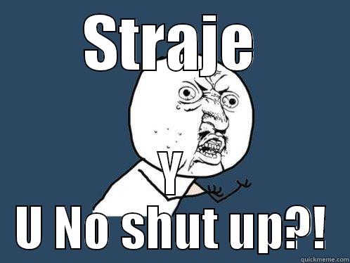 STRAJE Y U NO SHUT UP?! Y U No