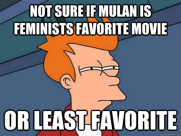 Not sure if Mulan is feminists favorite movie or least favorite  Futurama Fry