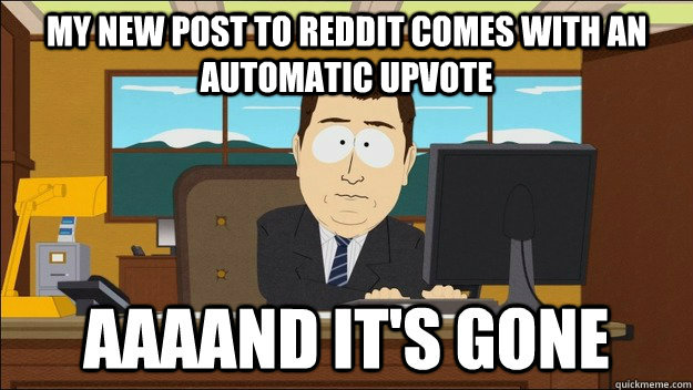 My new post to reddit comes with an automatic upvote  - My new post to reddit comes with an automatic upvote   Misc