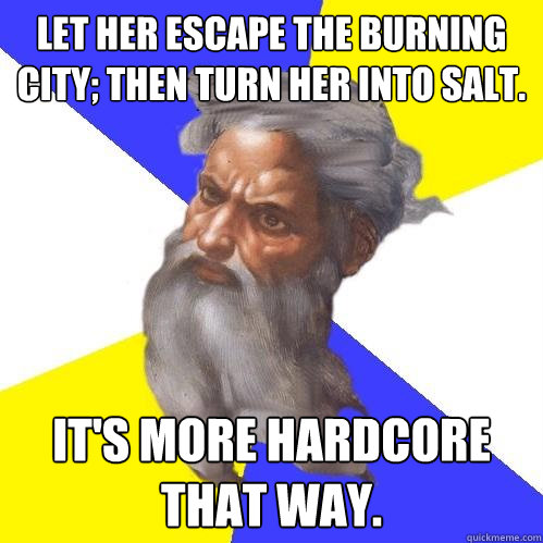 Let her escape the burning city; then turn her into salt. It's more hardcore that way.  Advice God
