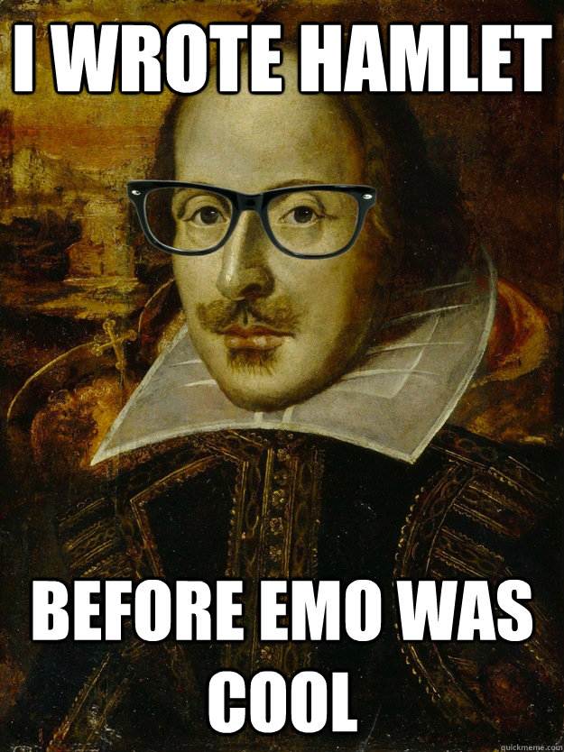 I wrote Hamlet before emo was cool - I wrote Hamlet before emo was cool  Hipster Shakespeare
