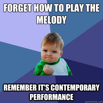 Forget how to play the melody remember it's contemporary performance  Success Kid