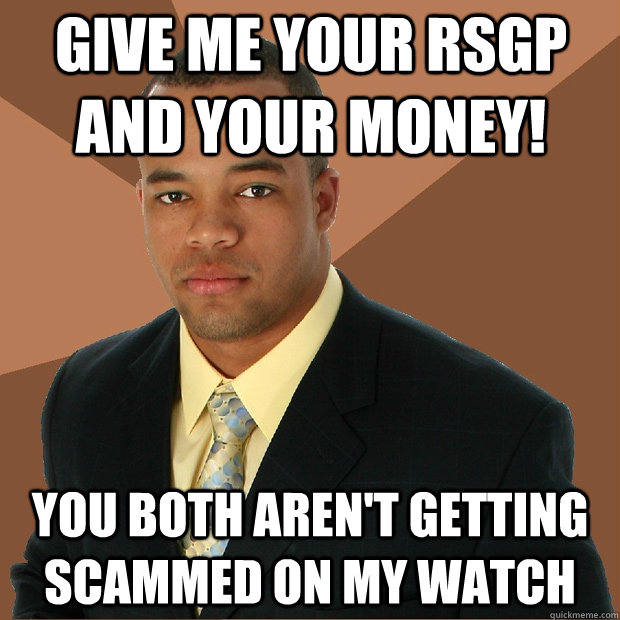 Give me your RSGP and your money! you both aren't getting scammed on my watch - Give me your RSGP and your money! you both aren't getting scammed on my watch  Successful Black Man