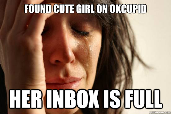 found cute girl on okcupid her inbox is full  First World Problems