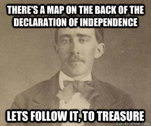 There's a map on the back of the declaration of independence  Lets follow it, to treasure - There's a map on the back of the declaration of independence  Lets follow it, to treasure  Civil War Nick Cage
