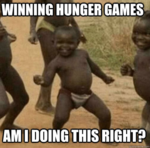 Winning Hunger Games Am I doing this right?  