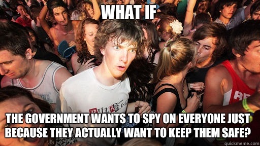 What if The government wants to spy on everyone just because they actually want to keep them safe?  Sudden Clarity Clarence
