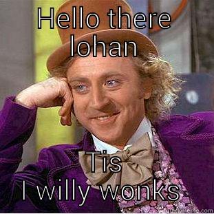 HELLO THERE LOHAN TIS I WILLY WONKS  Condescending Wonka