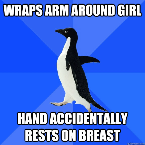 wraps arm around girl hand accidentally rests on breast  Socially Awkward Penguin