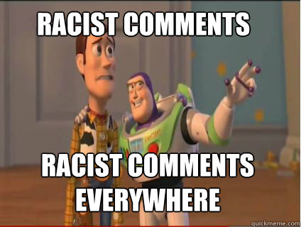 Racist comments racist comments everywhere  woody and buzz